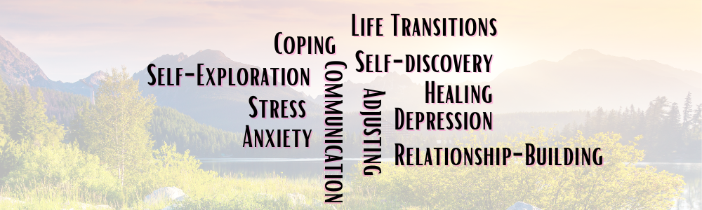What are common Themes of Therapy? --Themes of Therapy Therapy Services in Henderson Nevada -- Image of nature with text "life transitions, coping, self-exploration, stress, anxiety, communication, life-transitions, self-discovery, healing, depression, and relationship building